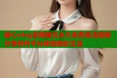 糖心vlog官网首页永久免费高清视频分享创作平台体验精彩生活