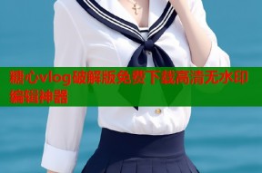 糖心vlog破解版免费下载高清无水印编辑神器