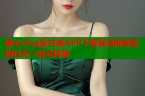 糖心vlog官方版APP下载高清视频剪辑社交一站式体验