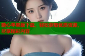 糖心苹果版下载，轻松获取优质资源，尽享精彩内容