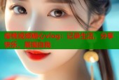 樱桃视频糖心vlog：记录生活，分享快乐，展现自我