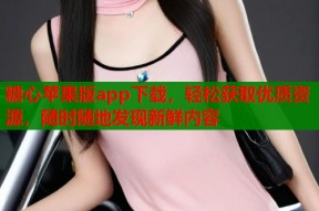 糖心苹果版app下载，轻松获取优质资源，随时随地发现新鲜内容
