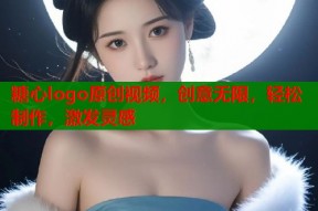 糖心logo原创视频，创意无限，轻松制作，激发灵感
