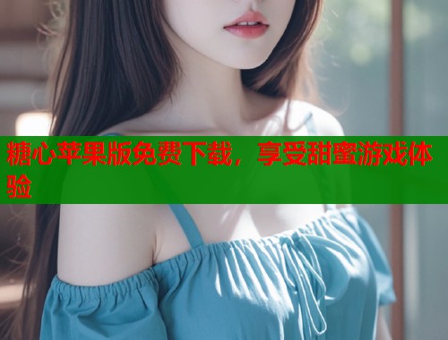 糖心苹果版免费下载，享受甜蜜游戏体验  第1张