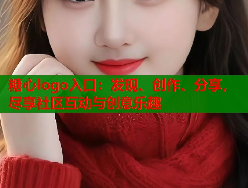 糖心logo入口：发现、创作、分享，尽享社区互动与创意乐趣  第2张