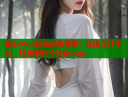 糖心logo唐伯虎免费看：在线设计平台，轻松制作个性化logo  第2张