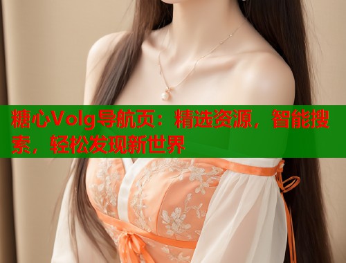 糖心Volg导航页：精选资源，智能搜索，轻松发现新世界  第1张