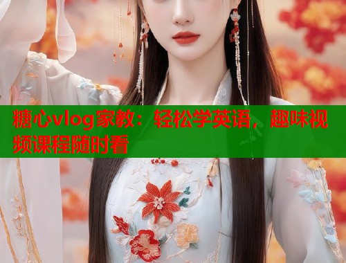 糖心vlog家教：轻松学英语，趣味视频课程随时看  第1张