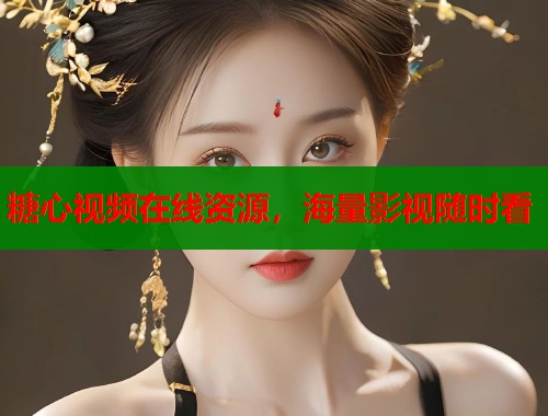 糖心视频在线资源，海量影视随时看  第1张