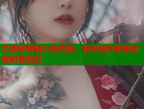 芋圆呀呀糖心免费版：轻松制作甜美动画和表情包  第2张