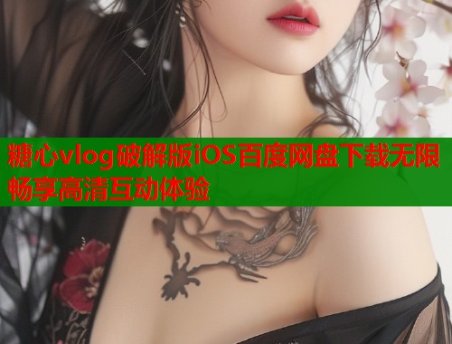 糖心vlog破解版iOS百度网盘下载无限畅享高清互动体验  第1张