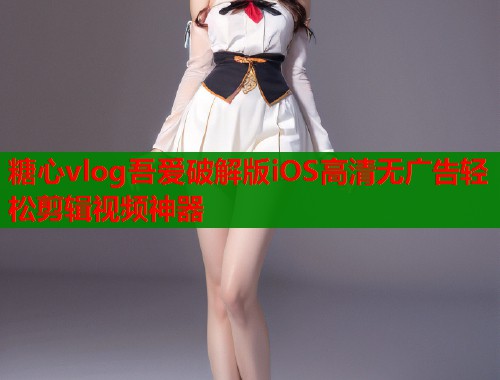 糖心vlog吾爱破解版iOS高清无广告轻松剪辑视频神器  第1张